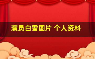 演员白雪图片 个人资料